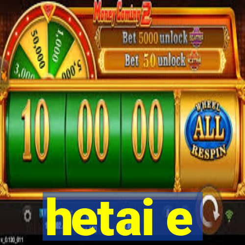 hetai e